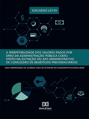cover image of A irrepetibilidade dos valores pagos por erro da Administração Pública como efeito da extinção do ato administrativo de concessão de benefícios previdenciários